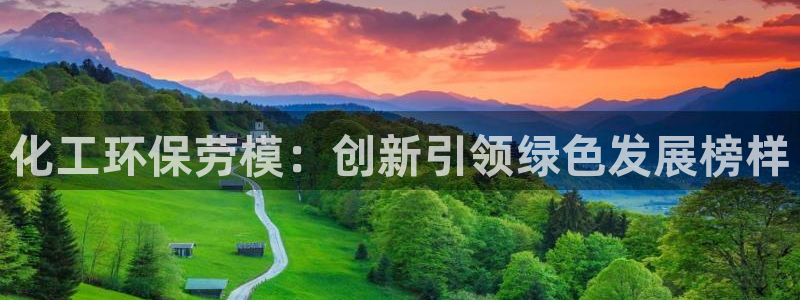 亿万手游平台官网:化工环保劳模:创新引领绿色发展榜样